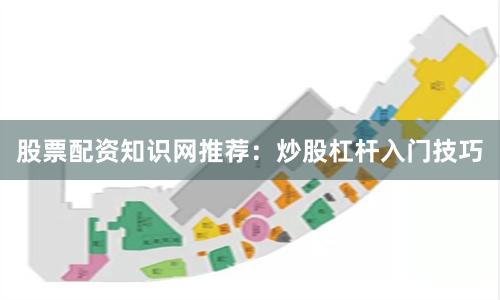 股票配资知识网推荐：炒股杠杆入门技巧