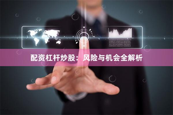 配资杠杆炒股：风险与机会全解析